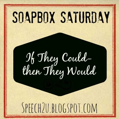 Soapbox Saturday: If They Could Then They Would