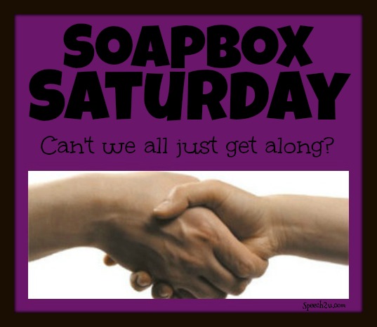 Soapbox Saturday: Can’t we all just get along?